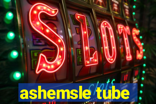 ashemsle tube